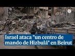 Israel ataca "un centro de mando de Hizbulá" en Beirut tras recibir ataques en el norte