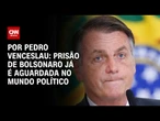 Análise: Prisão de Bolsonaro já é aguardada no mundo político | CNN 360º