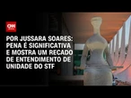 Análise: Pena é significativa e mostra um recado de entendimento de unidade do STF | CNN PRIME TIME