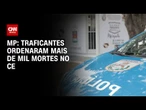 Traficantes foragidos na Rocinha ordenaram mais de mil mortes no CE, diz MP | AGORA CNN