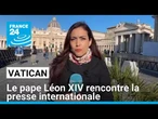 Le pape Léon XIV rencontre la presse internationale ce lundi • FRANCE 24