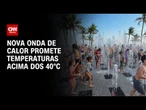 Nova onda de calor: Temperaturas voltam a aumentar nesta quinta-feira (18) | CNN PRIME TIME