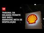 Tribunal da Holanda permite que Shell abandone meta de despoluição | LIVE CNN