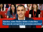 Sánchez, sobre Ábalos, Cerdán y Díez: "Corrupción de personas concretas que se aprovecharon"