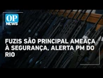 Comandante da PM aponta fuzis como principal ameaça à segurança no RJ | O POVO News