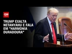 Durante discurso, Trump exalta Netanyahu e fala em “harmonia duradoura” | CNN 360°