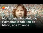 Morre Leivinha, ídolo do Palmeiras e Atlético de Madri, aos 76 anos; causa da morte não divulgada