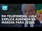 Lula explica ausência na marcha para Jesus em ano eleitoral | OP News
