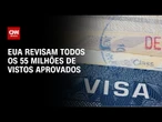 EUA continuam verificando vistos mesmo após admissão, diz autoridade | CNN 360º