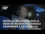 Michelle Bolsonaro avalia desistir do Senado e ameaça abandonar a vida pública; entenda