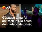 Gusttavo Lima foi ao Rock in Rio antes do mandado de prisão ser expedido; veja vídeos