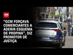 “GCM forçava comerciantes a aderir esquema de propina”, diz promotor de Justiça | CNN NOVO DIA