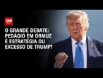Pedágio em Ormuz é estratégia ou excesso de Trump? | O GRANDE DEBATE