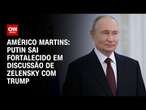 Américo Martins: Putin sai fortalecido em discussão de Zelensky com Trump | BASTIDORES CNN