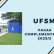 UFSM está com inscrições abertas para Vagas Complementares 2025/2
