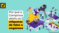 Por que o Comprova aboliu as etiquetas de falso e enganoso