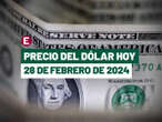 ¡Pierde fuerza el peso! Precio del dólar hoy 28 de febrero de 2024 en bancos de México