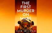 REVIEW | The First Murder on Mars: Sam Wilson's new mystery thriller is a tale of power and survival