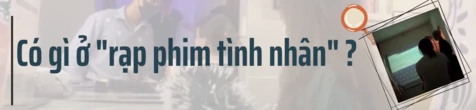 ĐIỀU TRA: Bên trong “rạp phim tình nhân” - Bài 1: Đằng sau lời quảng cáo “từ a đến á”