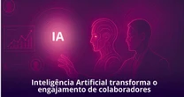 Inteligência artificial transforma engajamento nas empresas