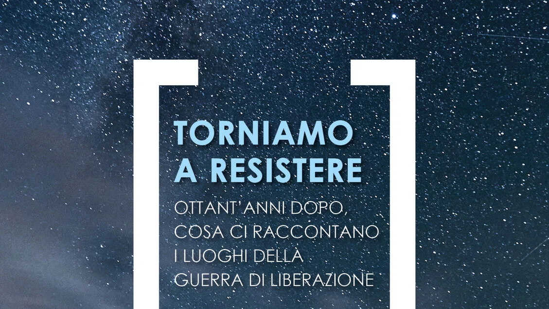 'Torniamo a resistere', parlano i luoghi della Liberazione