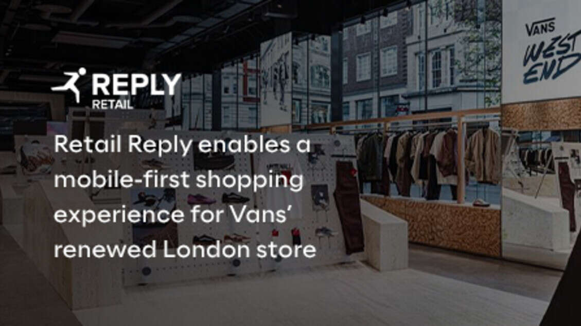 REPLY: Retail Reply realizza un’esperienza di vendita mobile-first per il nuovo store Vans a Londra