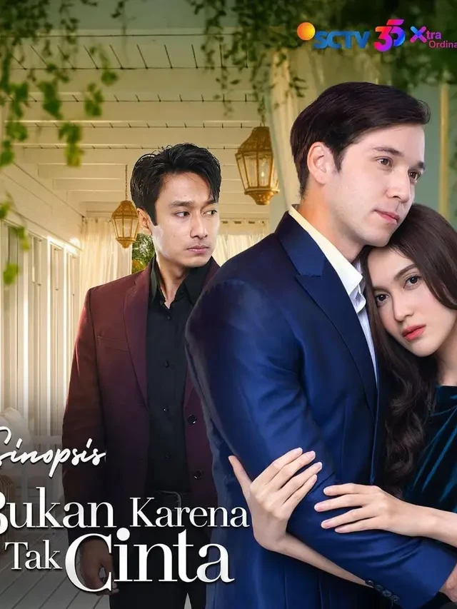 Sinopsis dan 7 Karakter Penting Sinetron SCTV Bukan karena Tak Cinta, Tayang Perdana Hari ...