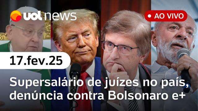 Supersalário de juízes, denúncia contra Bolsonaro, fala de Lula, saúde do papa | UOL News 17/02/25