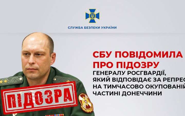 СБУ повідомила про підозру генералу Росгвардії, який відповідає за репресії на окупованій частині Донеччини