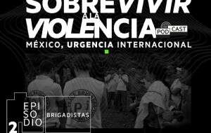 Podcast: Sobrevivir a la violencia: Brigadistas