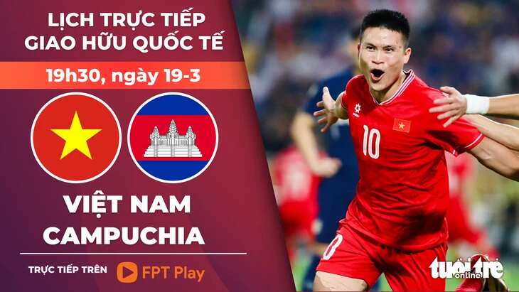 Lịch trực tiếp giao hữu quốc tế: Việt Nam đấu với Campuchia