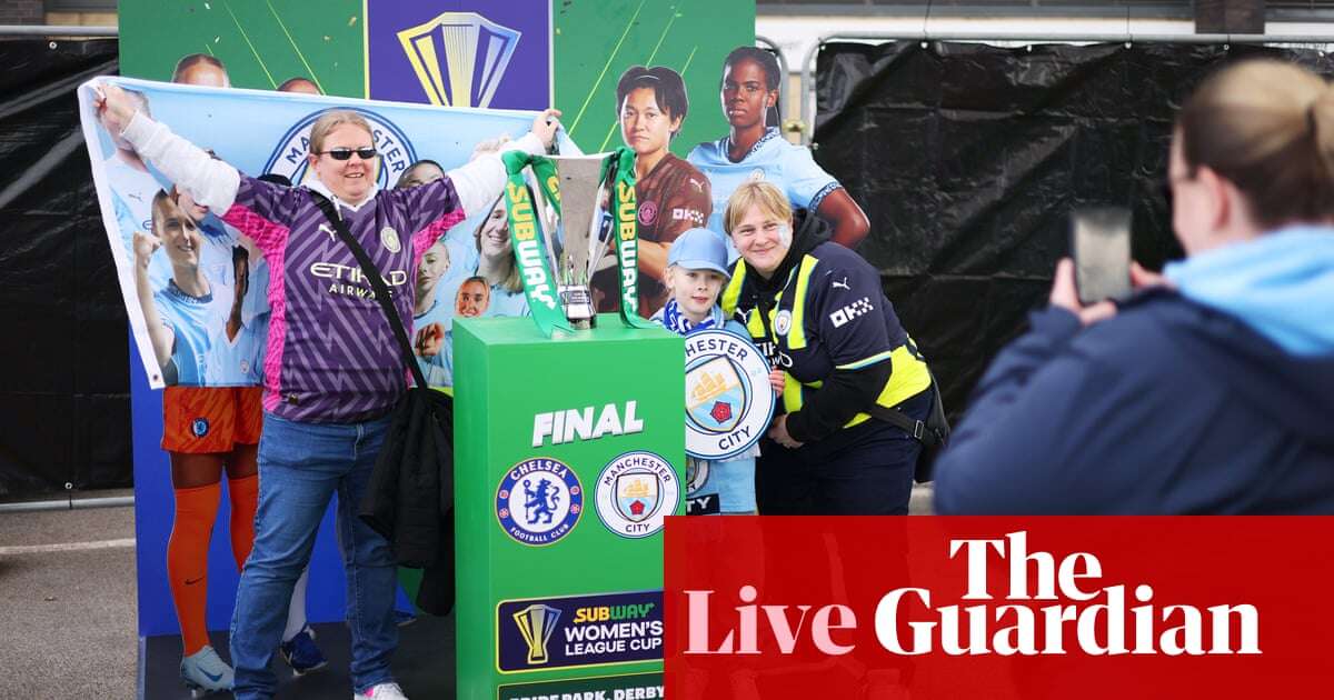 Chelsea v Manchester City: Women’s League Cup final – live