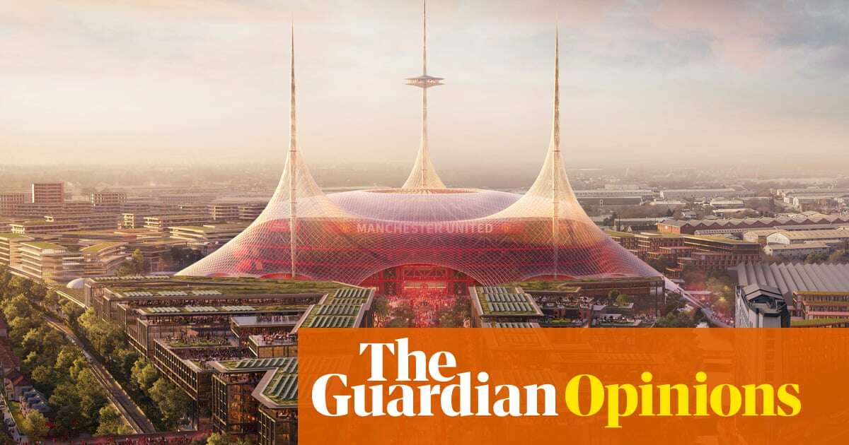 A new Manchester United stadium isn’t about regeneration and never will be | Jonathan Liew