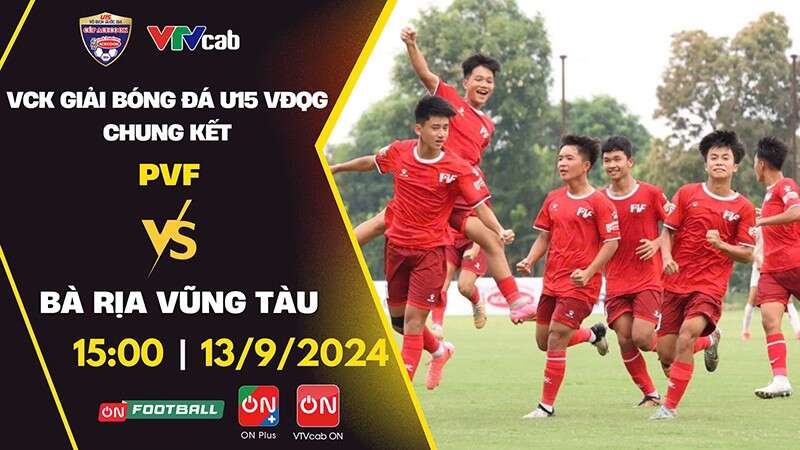 VTVcab trực tiếp chung kết U15 Quốc gia: Đối đầu đỉnh cao giữa PVF và Bà Rịa Vũng Tàu